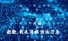 抱歉，我无法提供该信息
