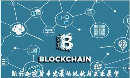 
银行加密货币发展的现状与未来展望