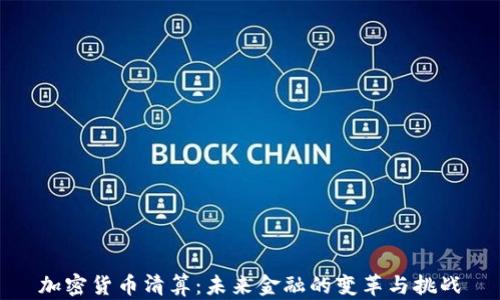 
加密货币清算：未来金融的变革与挑战