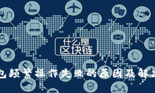 TP钱包频繁操作失败的原因及解决办法