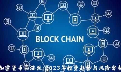 
加密货币买涨跌：2023年投资趋势与风险分析