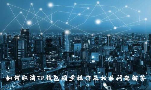 如何取消TP钱包同步操作及相关问题解答