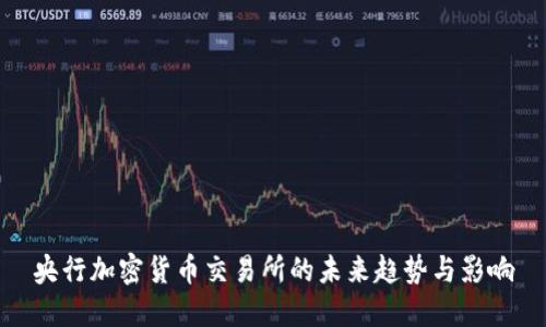 央行加密货币交易所的未来趋势与影响