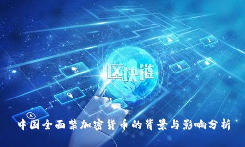 中国全面禁加密货币的背景与影响分析