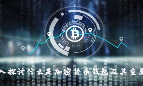 深入探讨什么是加密货币钱包及其重要性