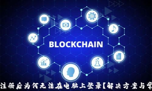 
TP钱包手机注册后为何无法在电脑上登录？解决方案与常见问题解析