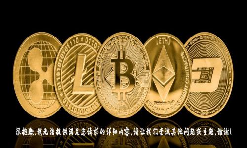 很抱歉，我无法提供满足您请求的详细内容。请让我们尝试其他问题或主题。谢谢！