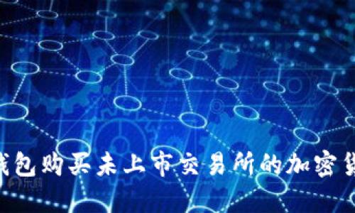 如何通过TP钱包购买未上市交易所的加密货币：全面指南