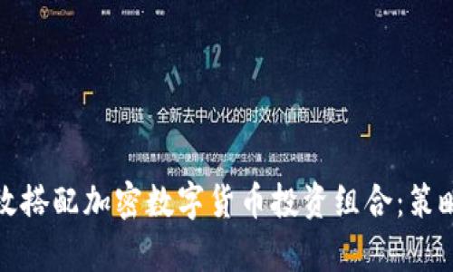 如何有效搭配加密数字货币投资组合：策略和技巧