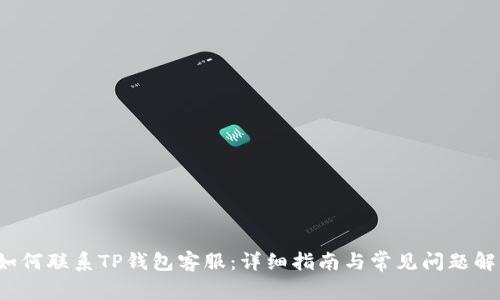  如何联系TP钱包客服：详细指南与常见问题解答