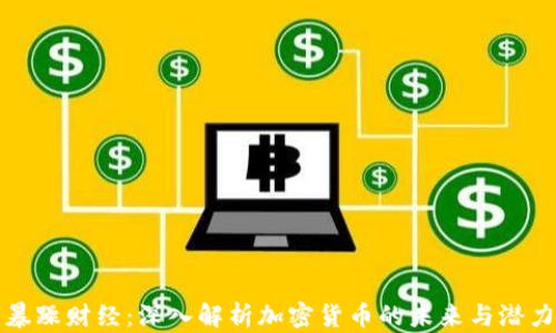 
暴躁财经：深入解析加密货币的未来与潜力