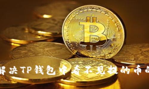 如何解决TP钱包中看不见提的币的问题