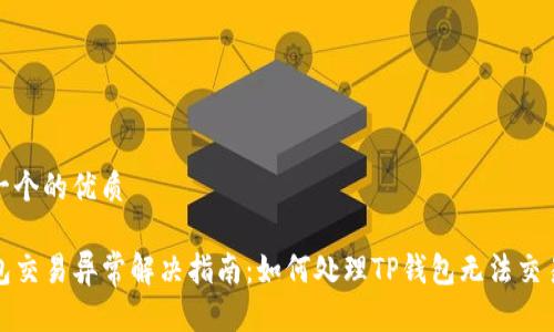 思考一个的优质

TP钱包交易异常解决指南：如何处理TP钱包无法交易问题