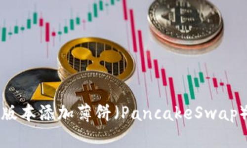 TP钱包新版本添加薄饼（PancakeSwap）完整指南