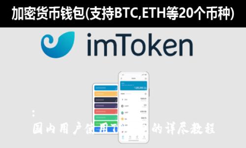 :
国内用户使用TP钱包的详尽教程