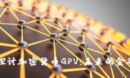 深入探讨加密货币GPV：未来的金融方式