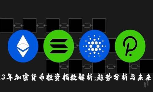 2023年加密货币投资指数解析：趋势分析与未来展望