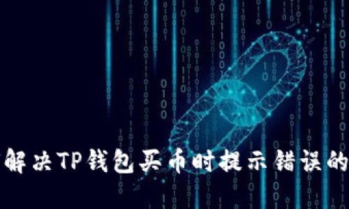 如何解决TP钱包买币时提示错误的问题