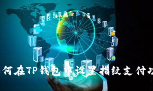 : 如何在TP钱包中设置指纹支付功能？
