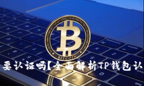 : TP钱包注册后需要认证吗？全面解析TP钱包认证流程及注意事项