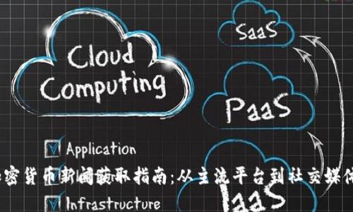 2023年加密货币新闻获取指南：从主流平台到社交媒体一网打尽