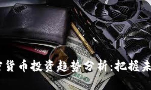 : 2023年加密货币投资趋势分析：把握未来的投资机会