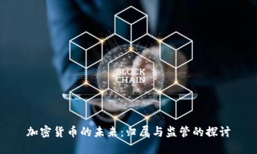 加密货币的未来：归属与监管的探讨