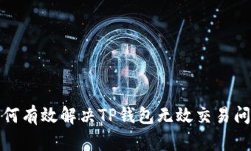 如何有效解决TP钱包无效交易问题