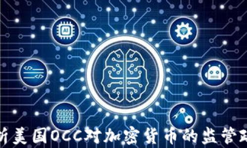 
  深度解析美国OCC对加密货币的监管政策与影响