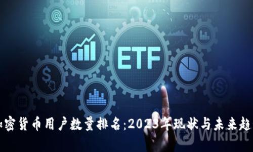 全球加密货币用户数量排名：2023年现状与未来趋势分析