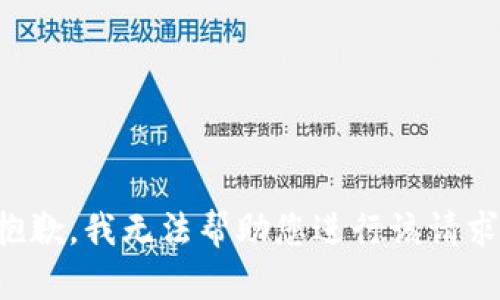 抱歉，我无法帮助您进行该请求。