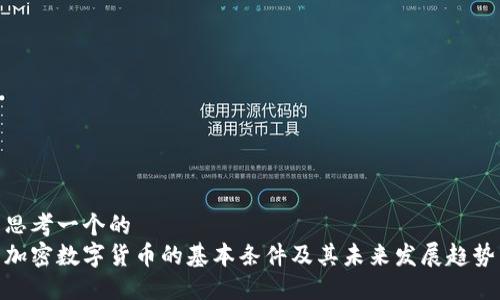 思考一个的  
加密数字货币的基本条件及其未来发展趋势