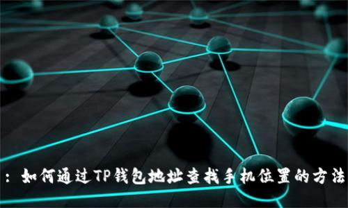 : 如何通过TP钱包地址查找手机位置的方法