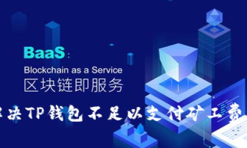 如何解决TP钱包不足以支付矿工费的问题