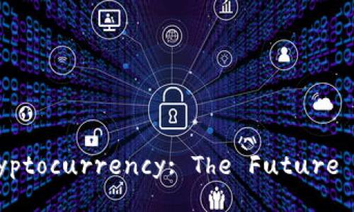 Understanding Cryptocurrency: The Future of Digital Finance