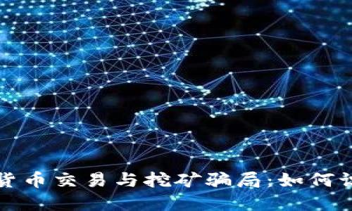 揭穿加密货币交易与挖矿骗局：如何识别与防范