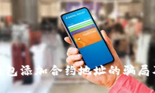 : 揭秘TP钱包添加合约地址的骗局及防范措施