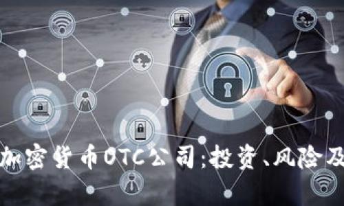 全面解析加密货币OTC公司：投资、风险及市场前景