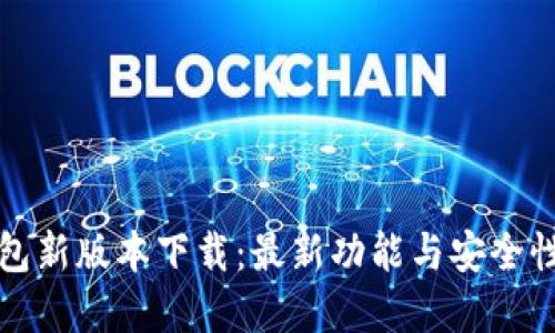 TP钱包新版本下载：最新功能与安全性详解