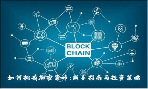 如何拥有加密货币：新手指南与投资策略