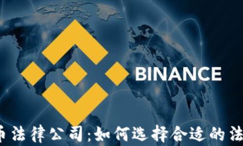 
加密货币法律公司：如何选择合适的法律支持？