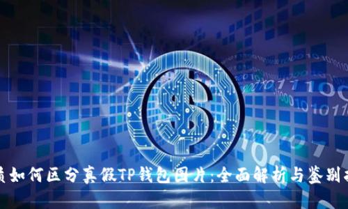 优质如何区分真假TP钱包图片：全面解析与鉴别指南