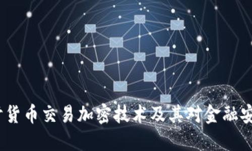 深入探讨货币交易加密技术及其对金融安全的影响