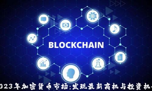 
2023年加密货币市场：发现最新商机与投资机会
