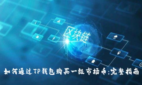 如何通过TP钱包购买一级市场币：完整指南
