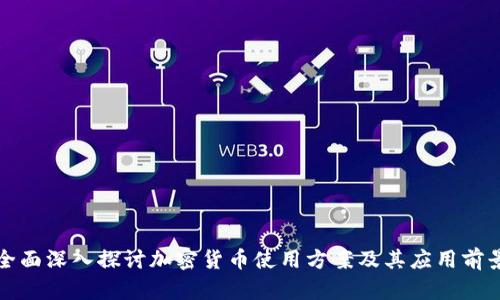 全面深入探讨加密货币使用方案及其应用前景