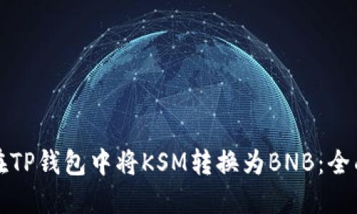 如何在TP钱包中将KSM转换为BNB：全面指南