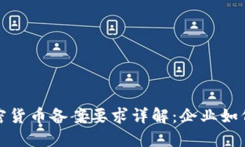 2023年加密货币备案要求详解：企业如何合规操作？