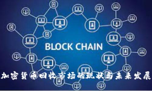 加密货币回收市场的现状与未来发展