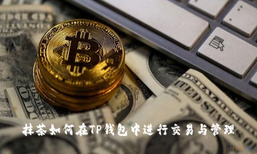 抹茶如何在TP钱包中进行交易与管理